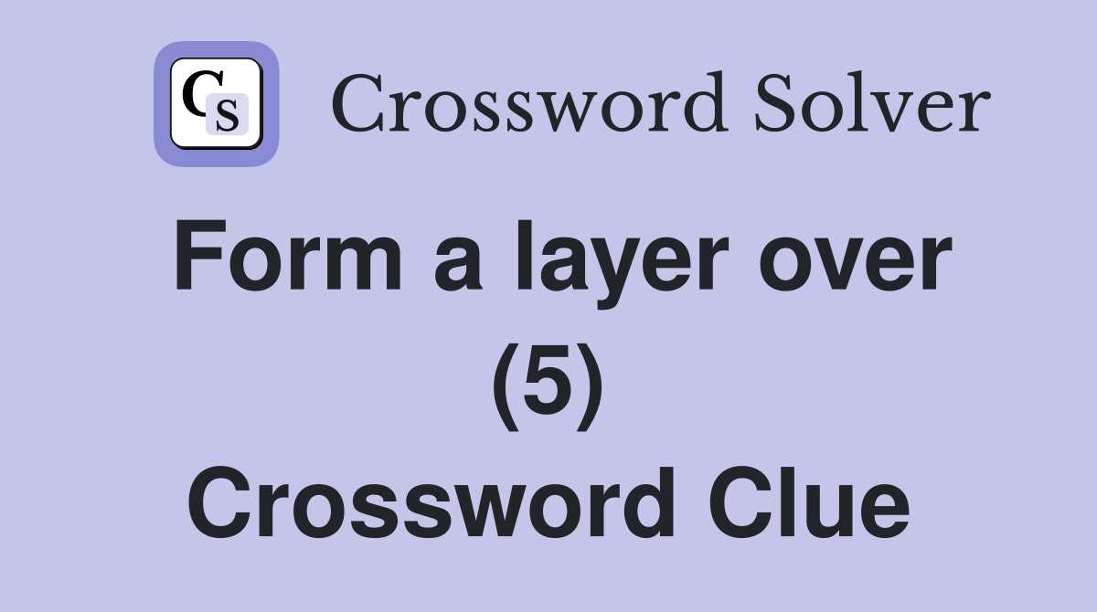 Form a layer over (5) Crossword Clue