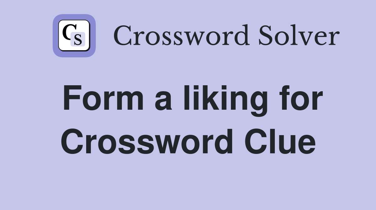 Form a liking for Crossword Clue