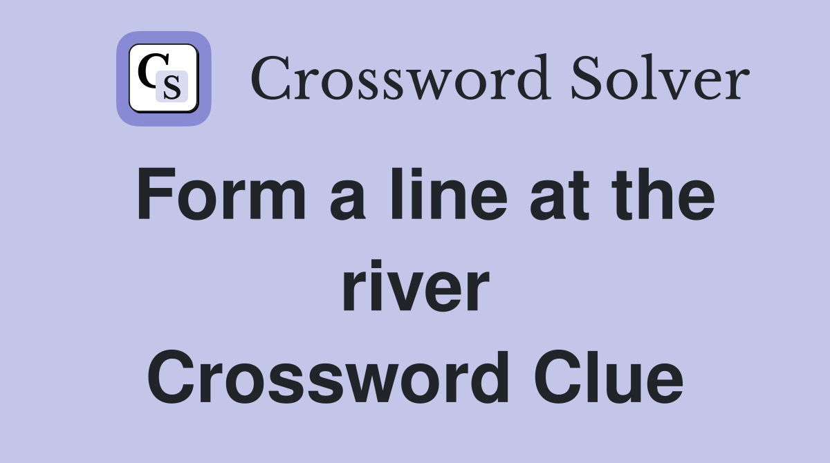 Form a line at the river Crossword Clue