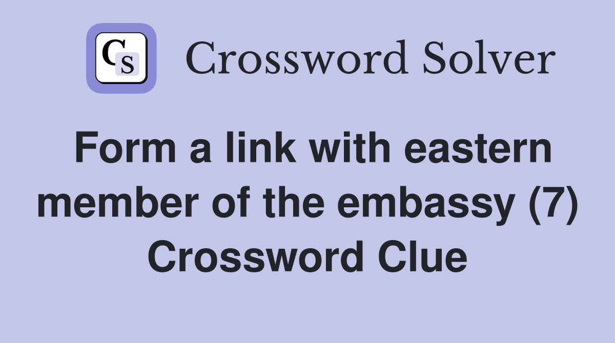 Form a link with eastern member of the embassy (7) Crossword Clue