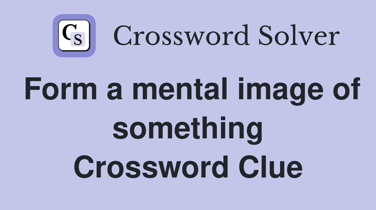 Form a mental image of something Crossword Clue