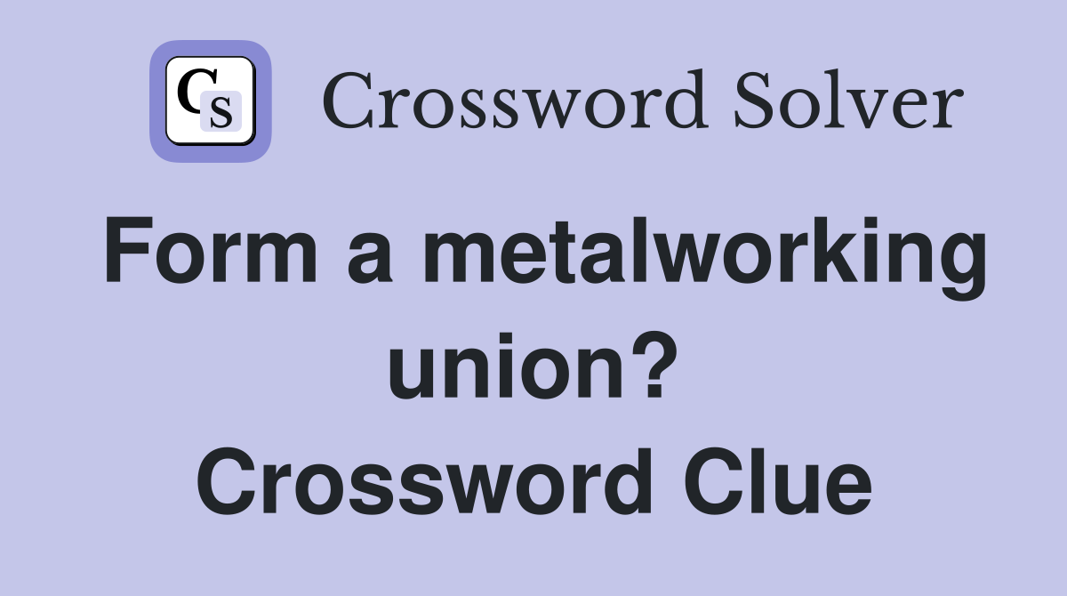 Form a metalworking union? Crossword Clue