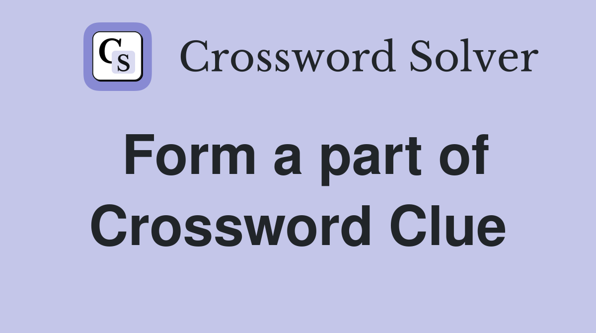 Form a part of Crossword Clue