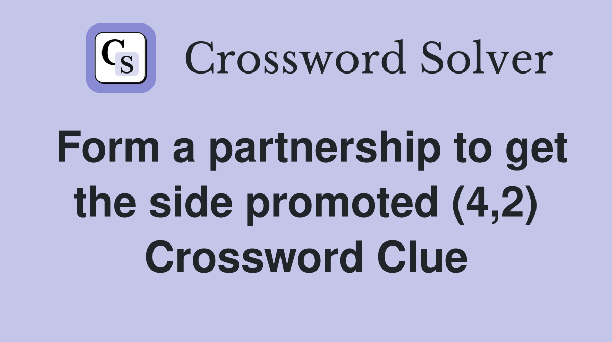 Form a partnership to get the side promoted (4,2) Crossword Clue