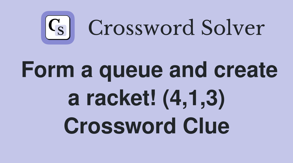 Form a queue and create a racket! (4,1,3) Crossword Clue