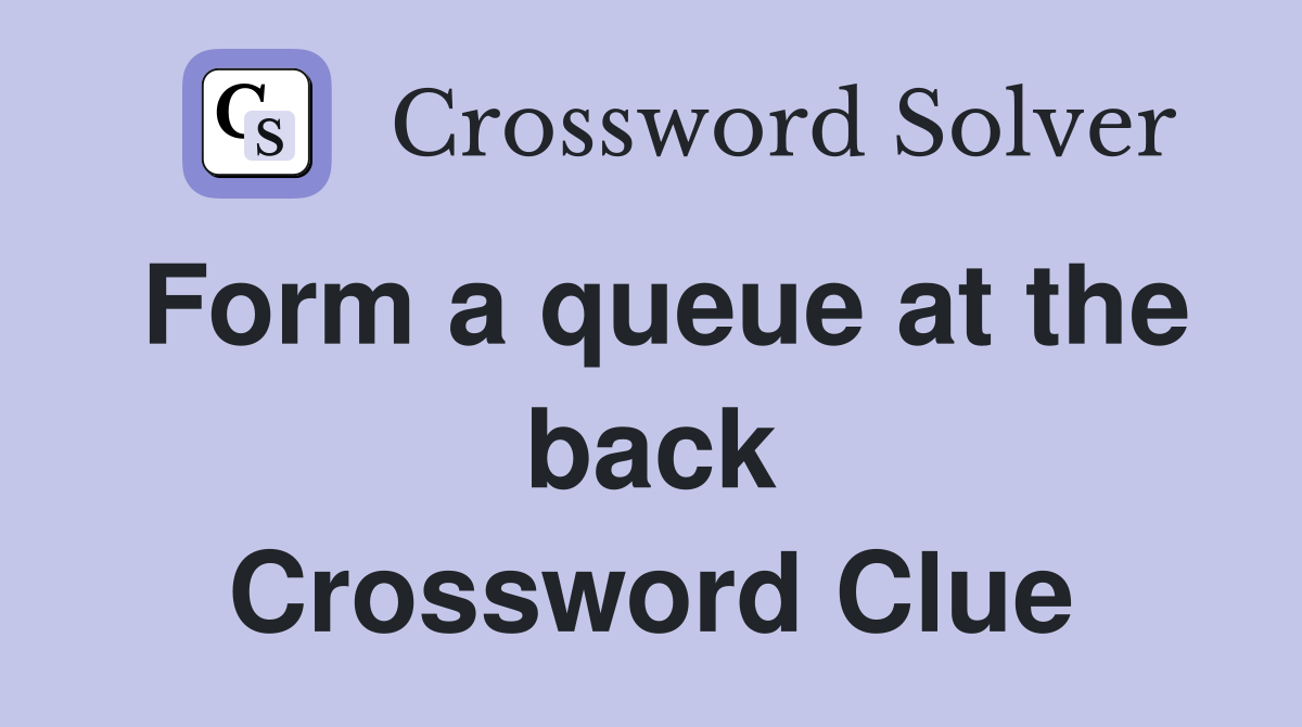 Form a queue at the back Crossword Clue