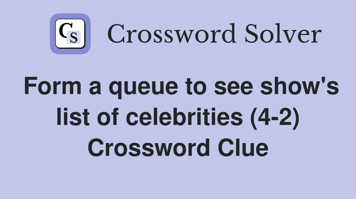 Form a queue to see show's list of celebrities (4-2) Crossword Clue