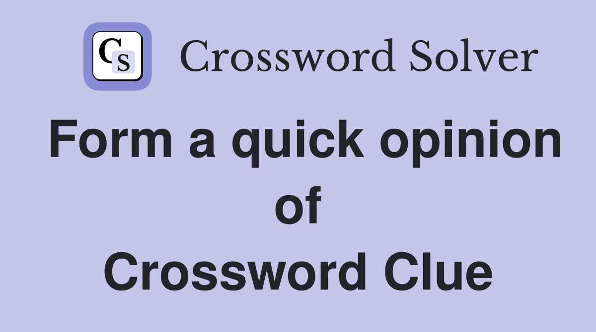 Form a quick opinion of Crossword Clue