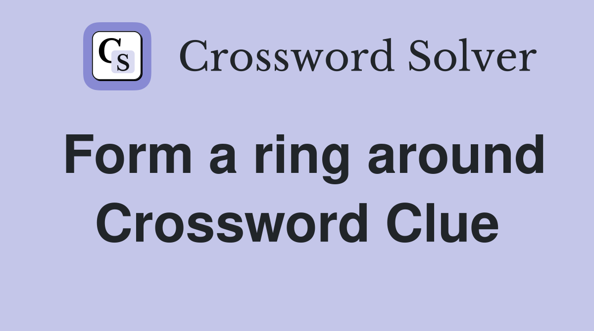 Form a ring around Crossword Clue
