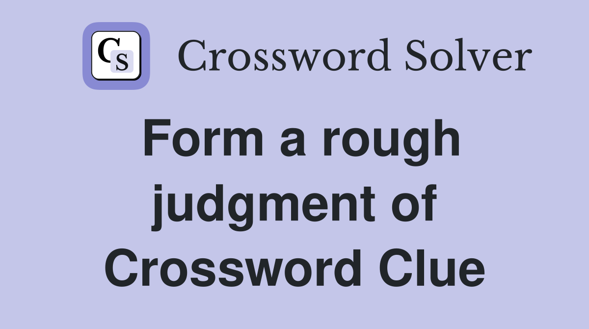 Form a rough judgment of Crossword Clue