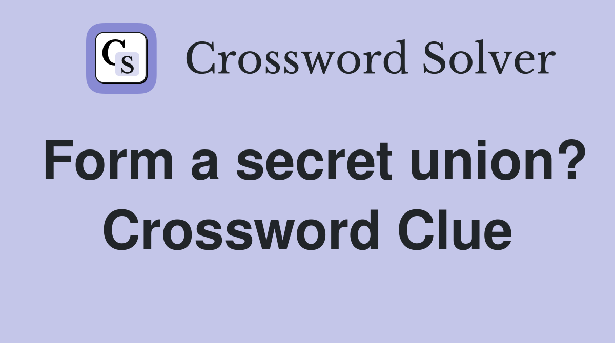 Form a secret union? Crossword Clue
