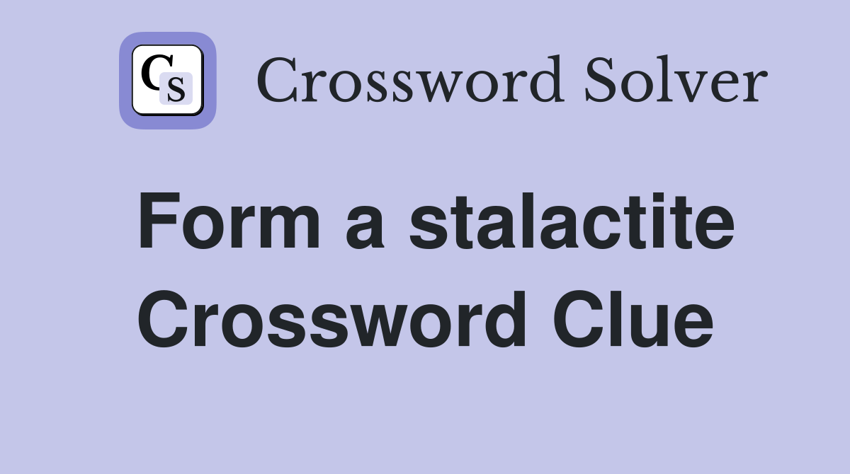 Form a stalactite Crossword Clue