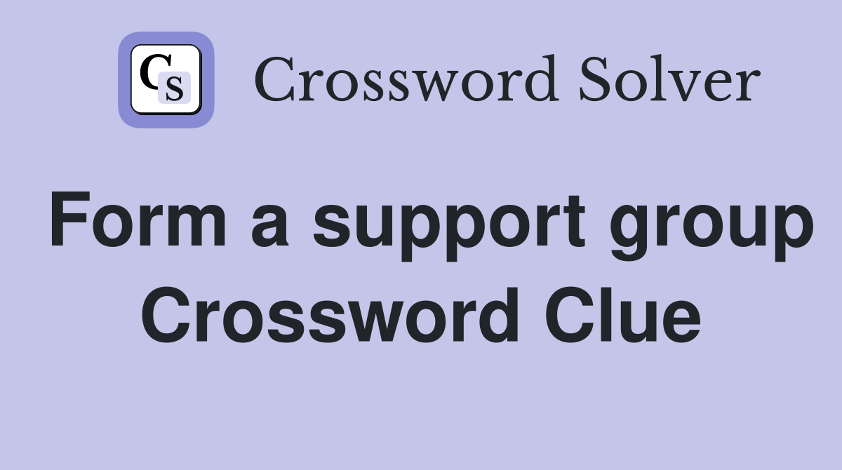 Form a support group Crossword Clue