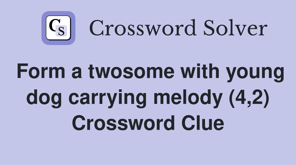 Form a twosome with young dog carrying melody (4,2) Crossword Clue