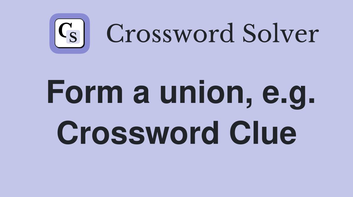 Form a union, e.g. Crossword Clue