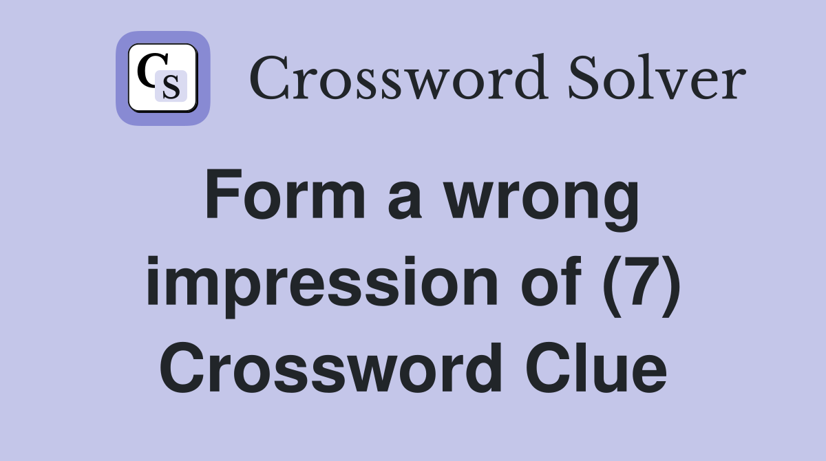 Form a wrong impression of (7) Crossword Clue