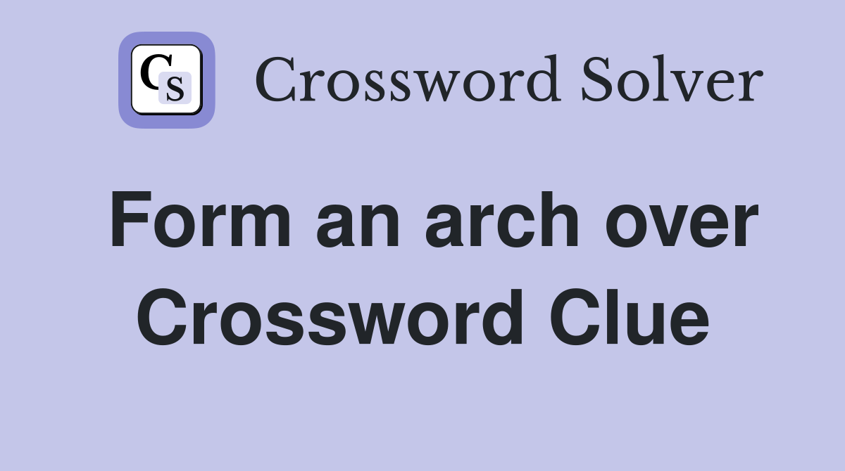 Form an arch over Crossword Clue