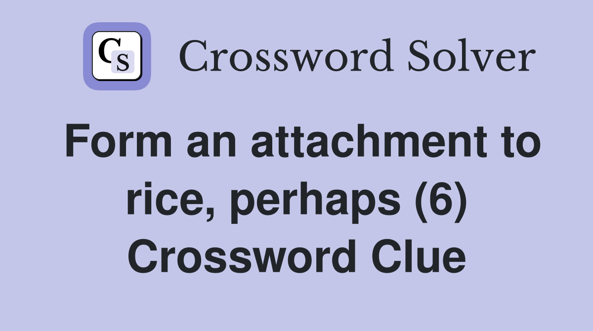 Form an attachment to rice, perhaps (6) Crossword Clue