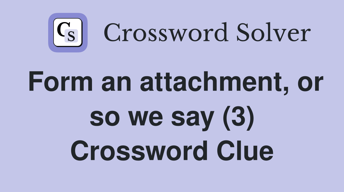 Form an attachment, or so we say (3) Crossword Clue