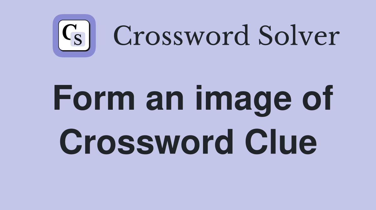 Form an image of Crossword Clue