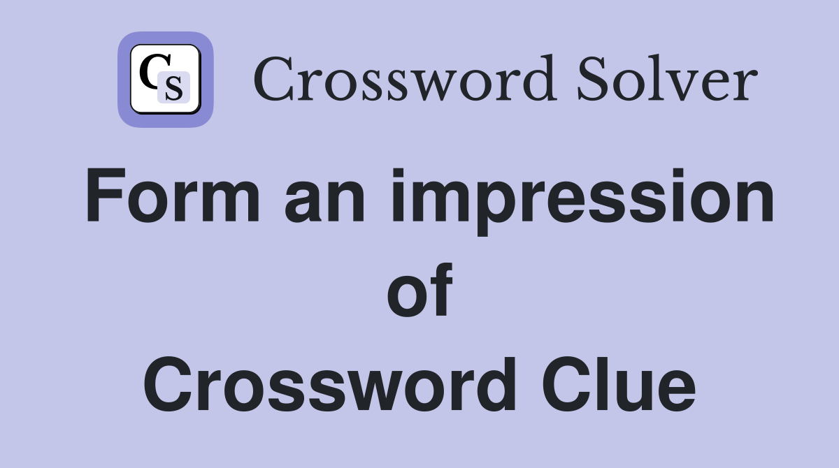 Form an impression of Crossword Clue