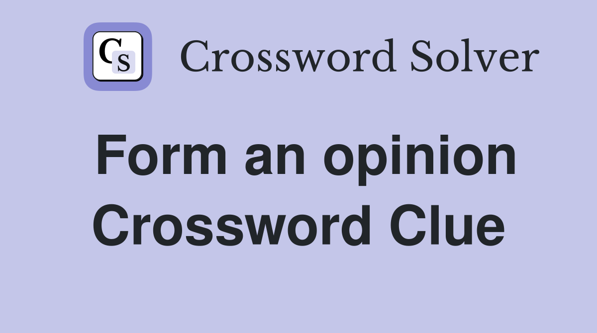 Form an opinion Crossword Clue