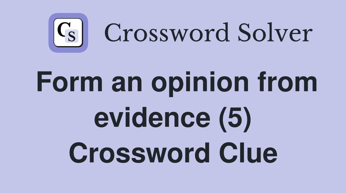 Form an opinion from evidence (5) Crossword Clue
