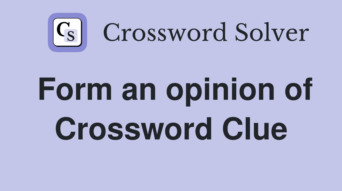 Form an opinion of Crossword Clue