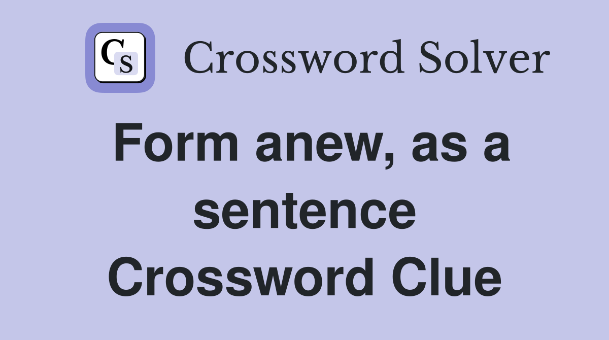 Form anew, as a sentence Crossword Clue