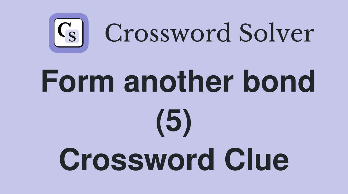 Form another bond (5) Crossword Clue