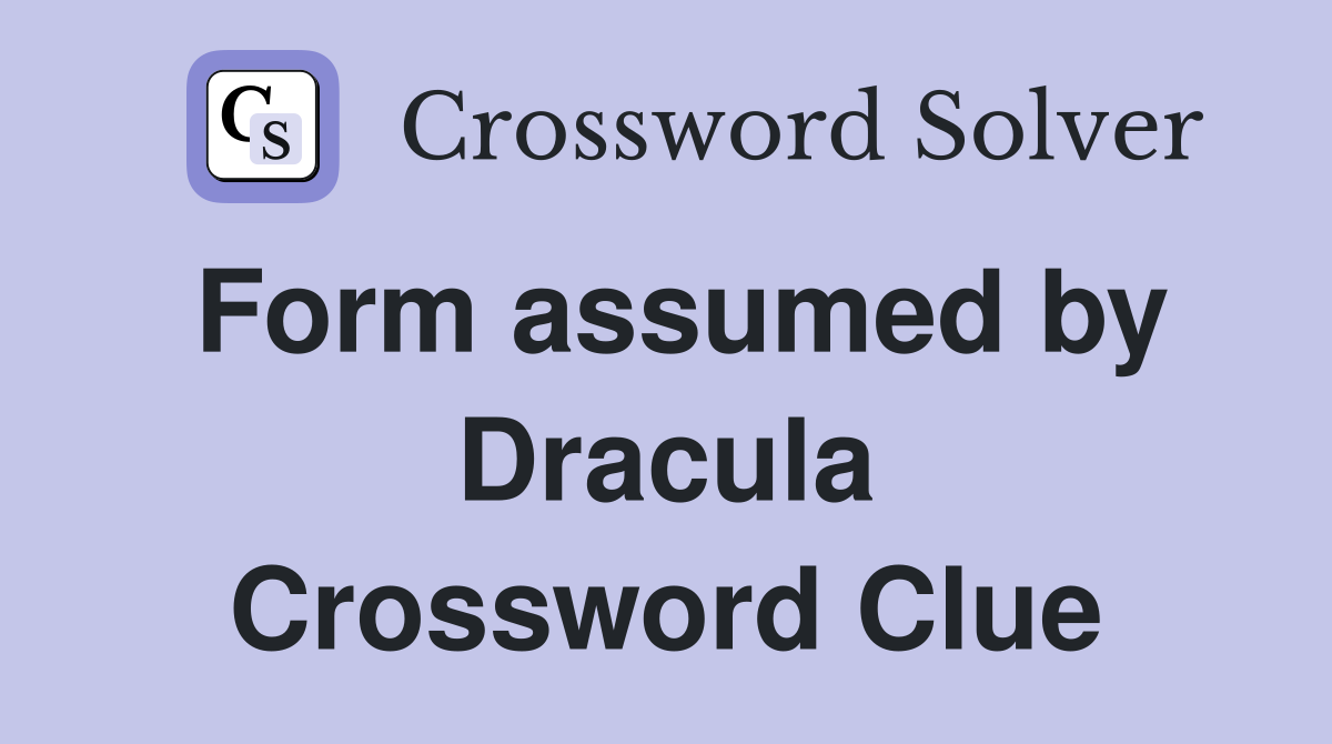 Form assumed by Dracula Crossword Clue