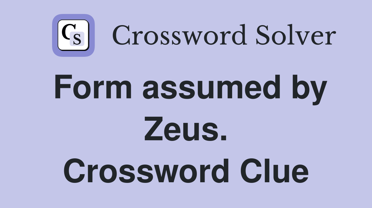 Form assumed by Zeus. Crossword Clue