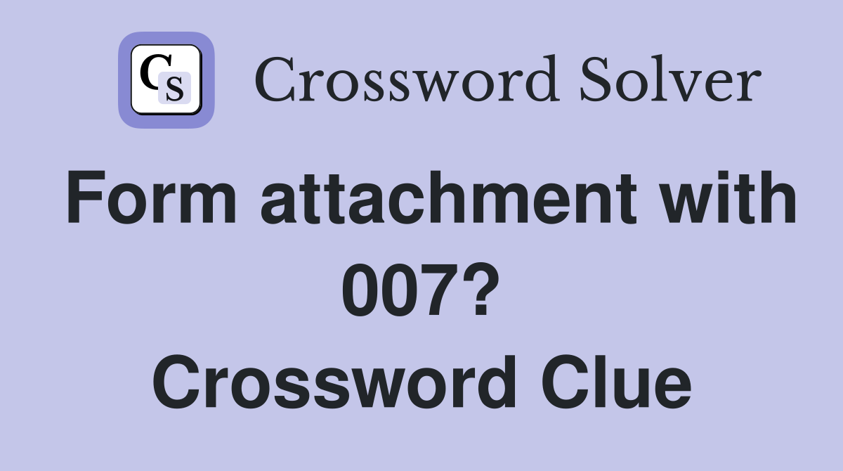 Form attachment with 007? Crossword Clue