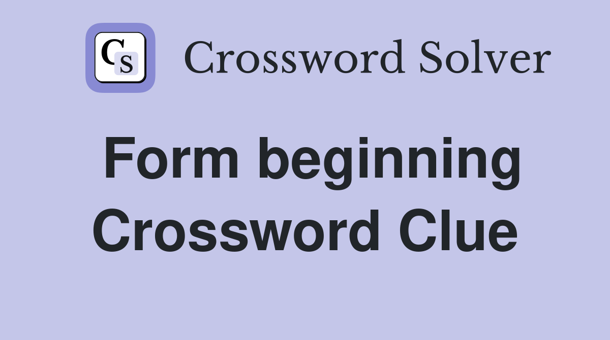 Form beginning Crossword Clue