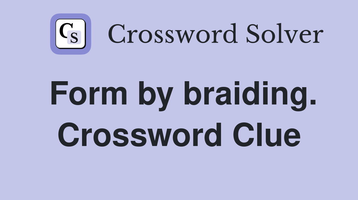 Form by braiding. Crossword Clue