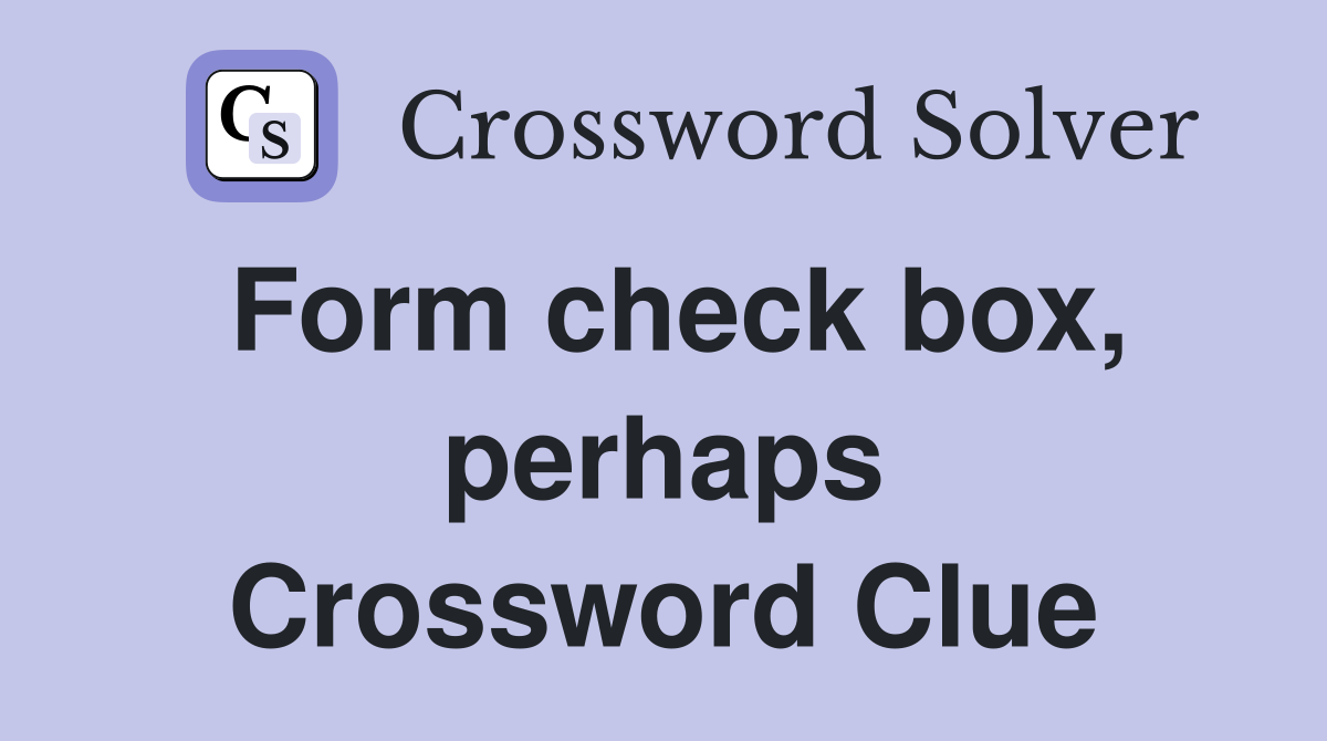 Form check box, perhaps Crossword Clue
