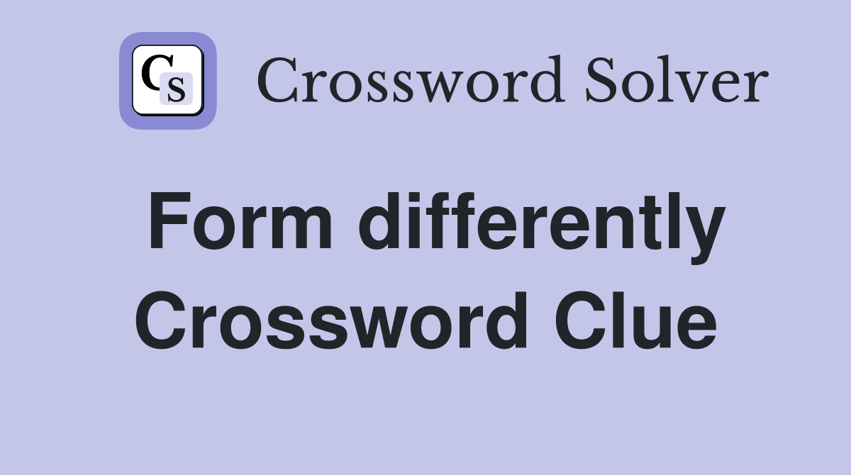 Form differently Crossword Clue