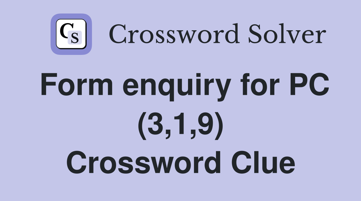 Form enquiry for PC (3,1,9) Crossword Clue