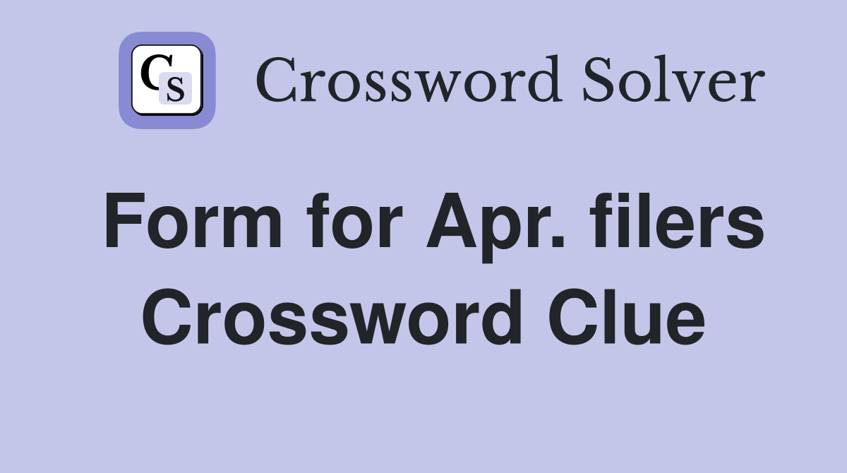 Form for Apr. filers Crossword Clue