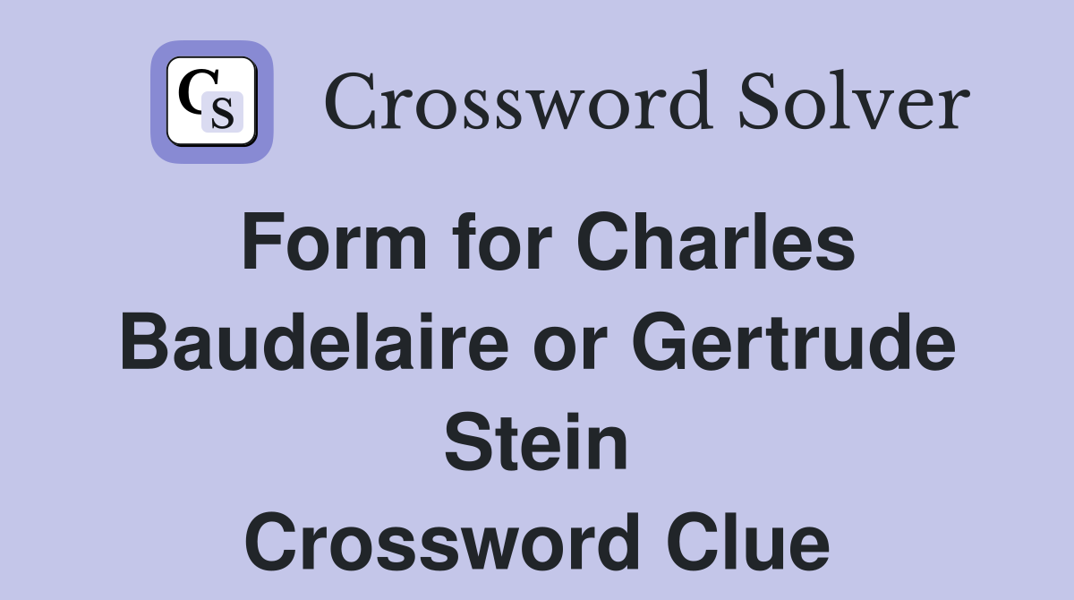 Form for Charles Baudelaire or Gertrude Stein Crossword Clue