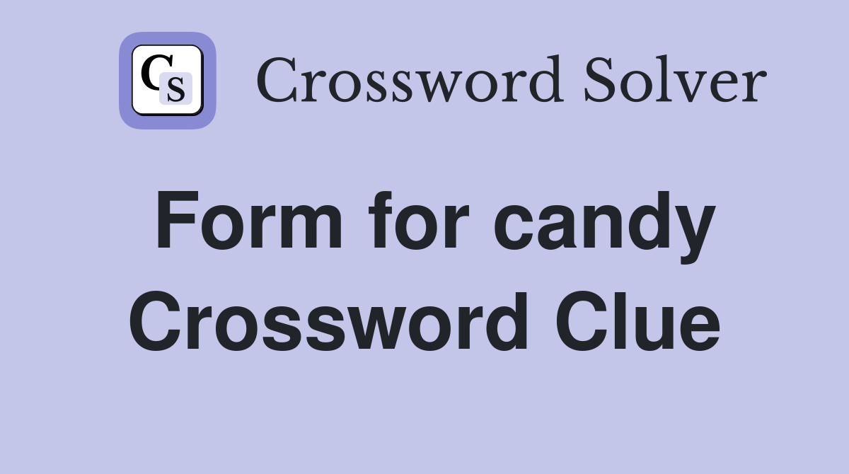 Form for candy Crossword Clue