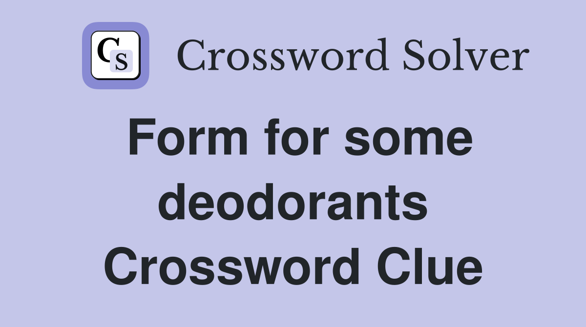 Form for some deodorants Crossword Clue