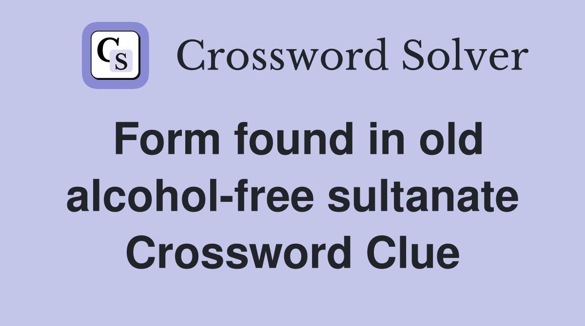 Form found in old alcohol-free sultanate Crossword Clue