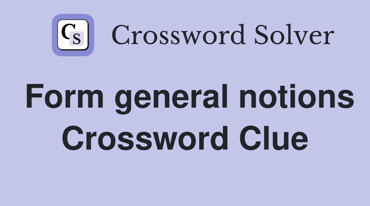 Form general notions Crossword Clue