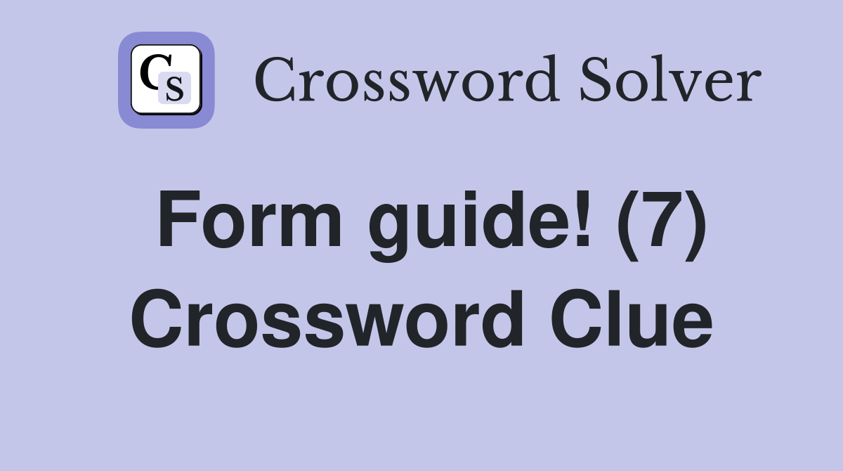 Form guide! (7) Crossword Clue