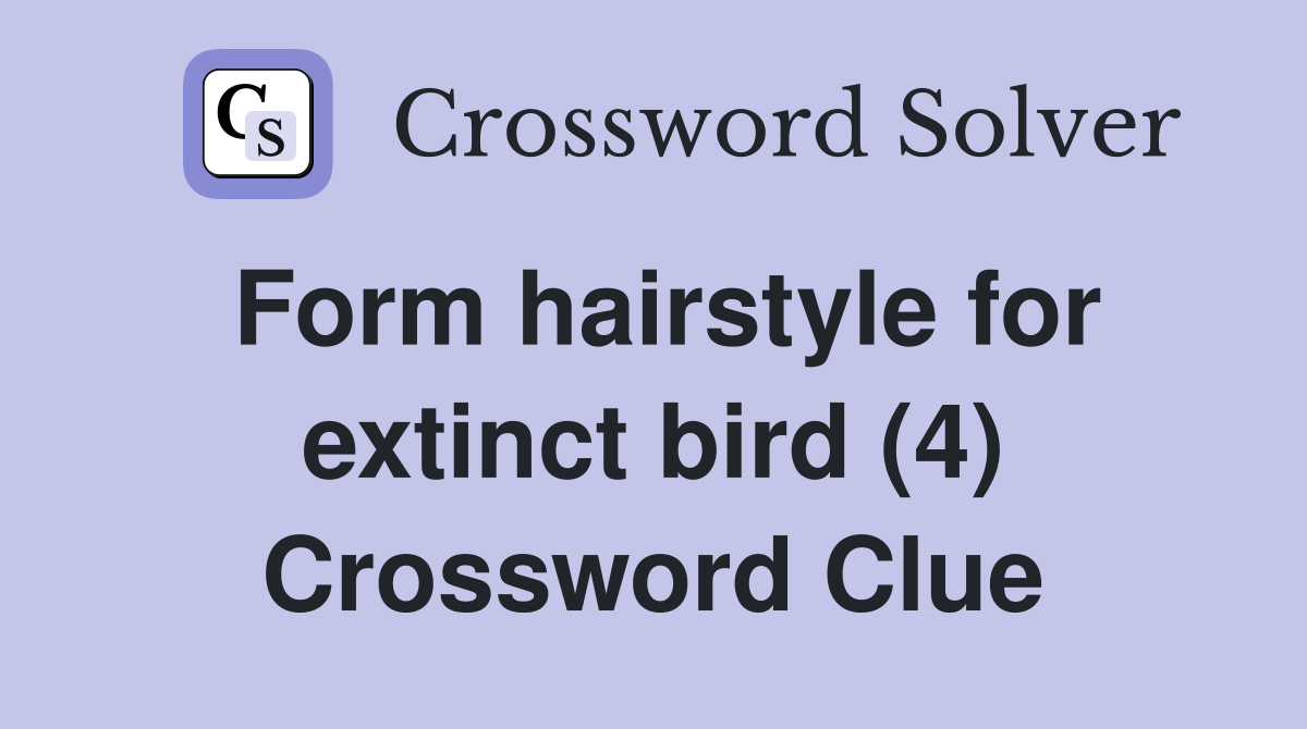 Form hairstyle for extinct bird (4) Crossword Clue