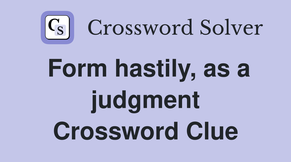 Form hastily, as a judgment Crossword Clue