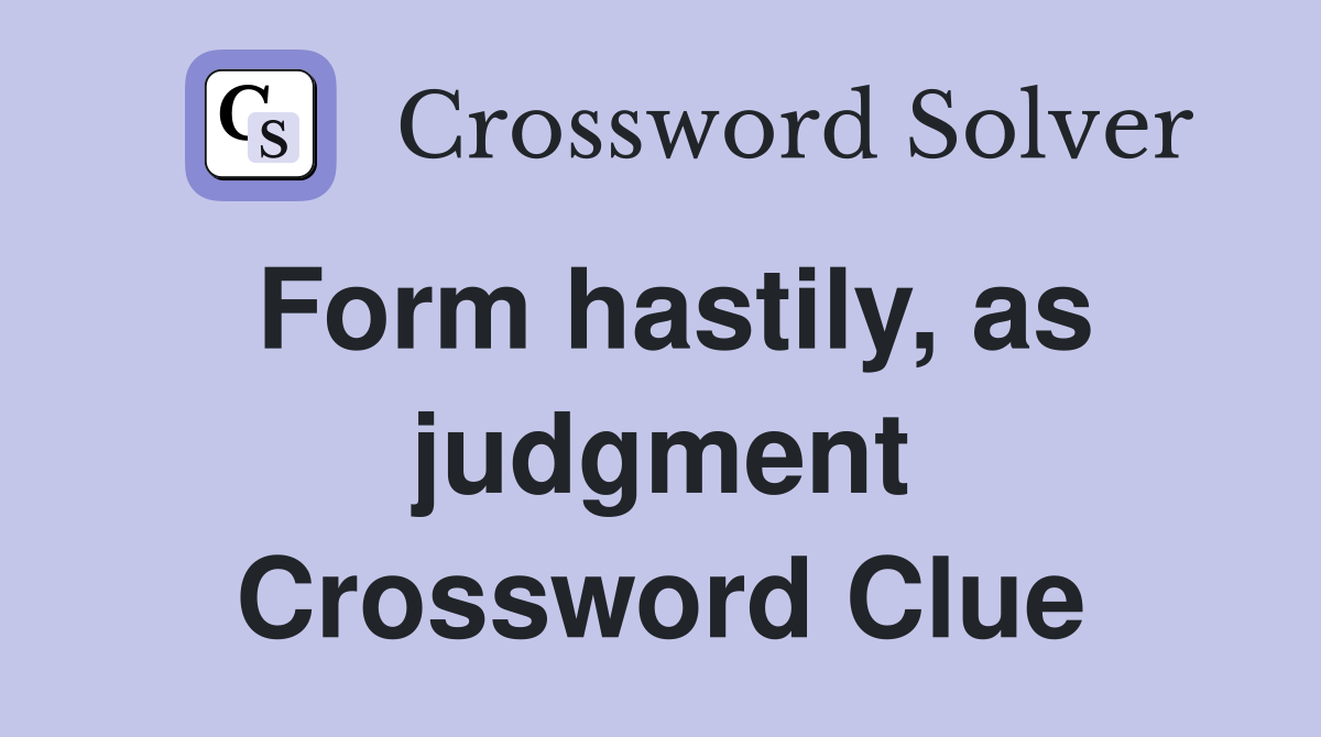 Form hastily, as judgment Crossword Clue