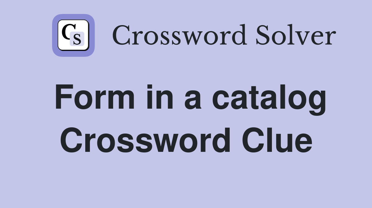 Form in a catalog Crossword Clue