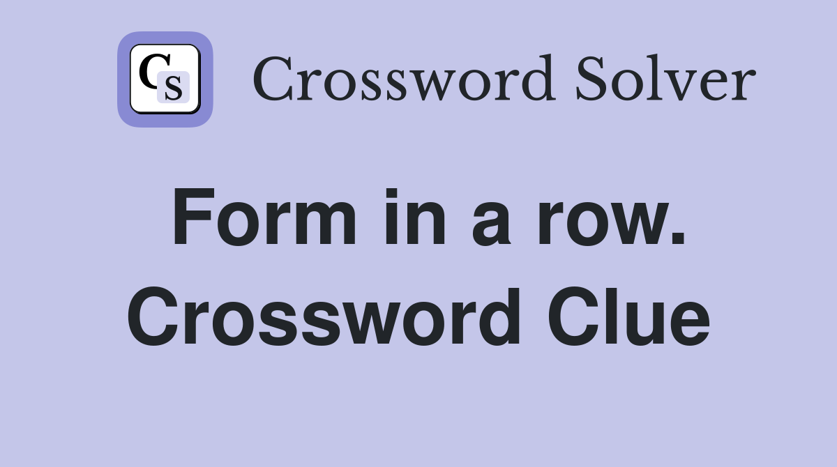 Form in a row. Crossword Clue